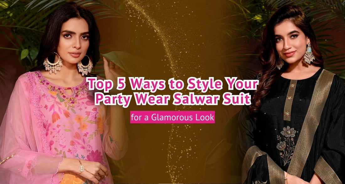 Top 5 Ways to Style Your Party Wear Salwar Suit for a Glamorous Look