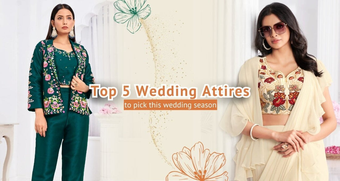 Top 5 Wedding Attires To Pick This Wedding Season