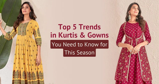 Top 5 Trends in Kurtis and Gowns You Need to Know for This Season