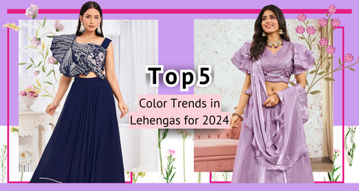 Top 5 Color Trends in Lehengas for 2024