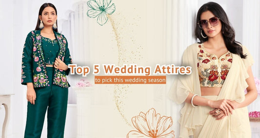 Top 5 Wedding Attires To Pick This Wedding Season