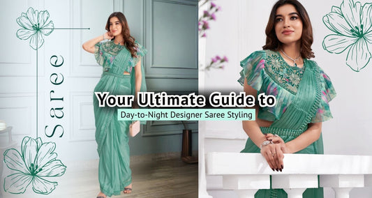 Your Ultimate Guide to Day-to-Night Designer Saree Styling